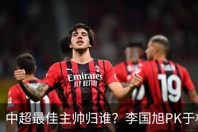 中超最佳主帅归谁？李国旭PK于根伟！末轮胜者为王，京沪青主帅也很优秀