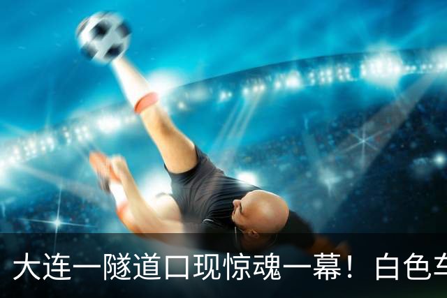 大连一隧道口现惊魂一幕！白色车辆突然压实线变道险酿车祸