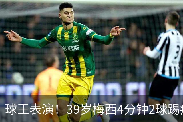 球王表演！39岁梅西4分钟2球踢疯前主帅，迈阿密3连胜杀向总冠军