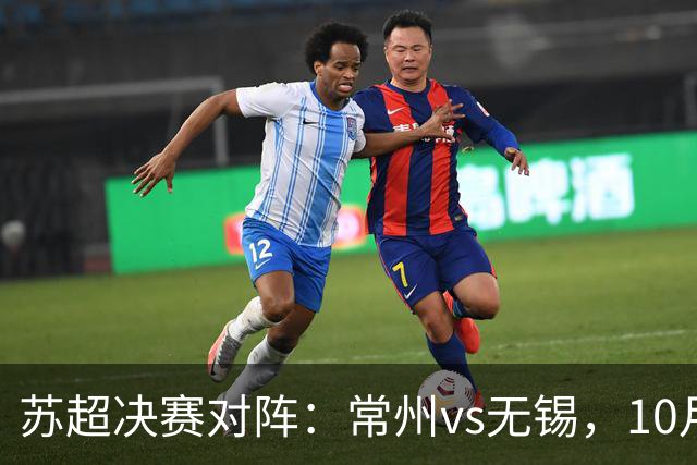 苏超决赛对阵：常州vs无锡，10月31日将争夺冠军