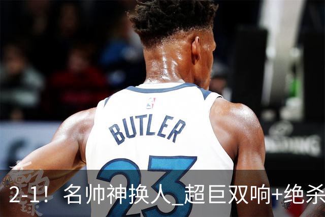 2-1！名帅神换人 超巨双响+绝杀 15亿豪门笑傲国家德比 终结死敌联赛全胜