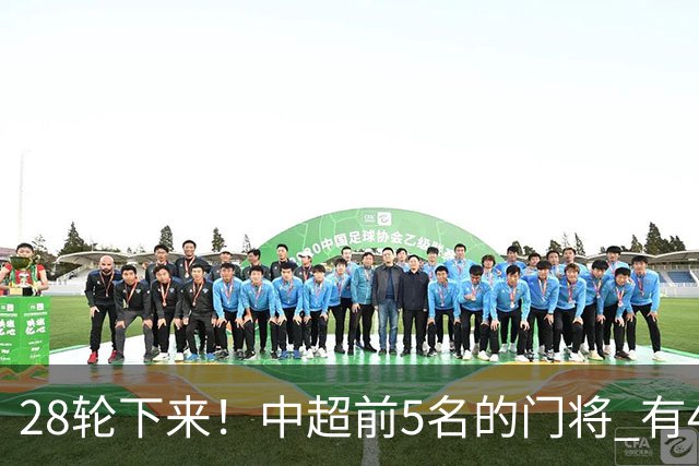 28轮下来！中超前5名的门将 有4个都是35岁+ 北京国安侯森跟山东王大雷都是80后